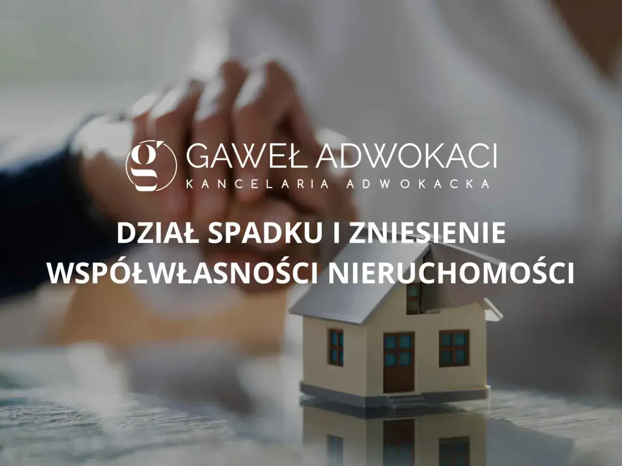 Kancelaria Gawel Adwokaci oferuje pomoc w sprawach o dział spadku i zniesienie współwłasności nieruchomości.