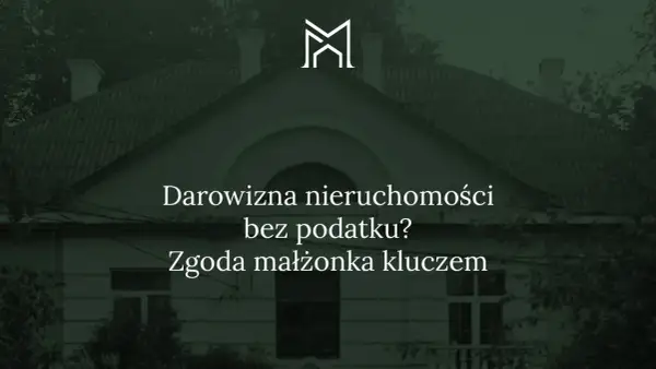 Darowizna nieruchomości bez podatku? Zgoda małżonka kluczem do sukcesu. Logo M.